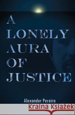 A Lonely Aura of Justice Alexander Pereira 9781544940243