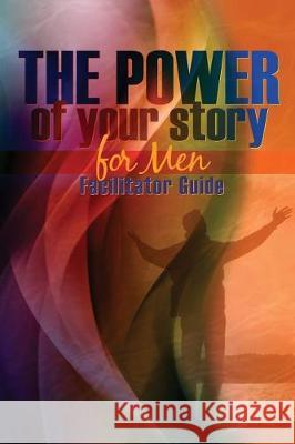 The Power of Your Story for Men: Facilitator Guide Rob Fischer Perry Underwood 9781544940557 Createspace Independent Publishing Platform