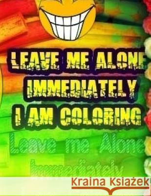 Leave Me Alone Immediately I am Coloring Part 19: An Adult coloring book Hayward, Brian Ernest 9781544942803 Createspace Independent Publishing Platform