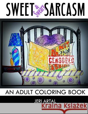 Sweet (& Sweary) Sarcasm: An Adult Coloring Book Jeri Artal 9781544944098