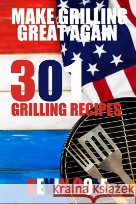 Make Grilling Great Again: 301 Recipes MR Kevin L. Col 9781544944104 Createspace Independent Publishing Platform