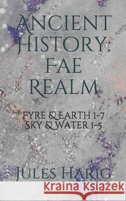 Ancient History: The Fae Realm: Fyre & Earth 1-7/ Water & Sky 1-5 Jules Harig 9781544944180