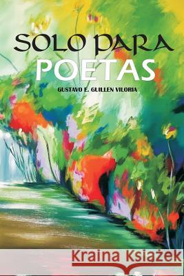 Solo Para Poetas Gustavo E. Guillen 9781544947013