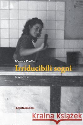 Irriducibili sogni Frediani, Manola 9781544947570