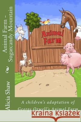 Animal Farm - Sugarcandy Mountain: A children's adaptation of George Orwell's Animal Farm Shaw, Alicia 9781544950792