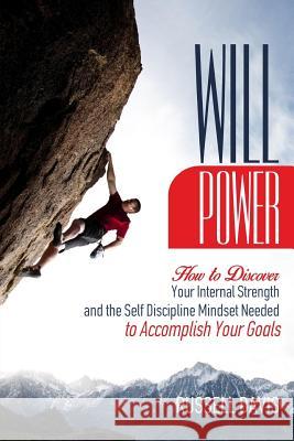 Willpower: How to Discover Your Internal Strength and the Self Discipline Mindset Needed to Accomplish Your Goals Russell Davis 9781544951270 Createspace Independent Publishing Platform