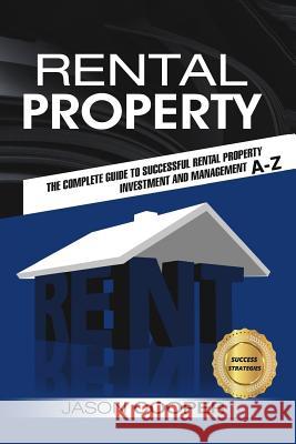 Rental Property: Complete Guide to Rental Property Investment and Management, From Beginner to Expert A-Z Cooper, Jason 9781544952512 Createspace Independent Publishing Platform