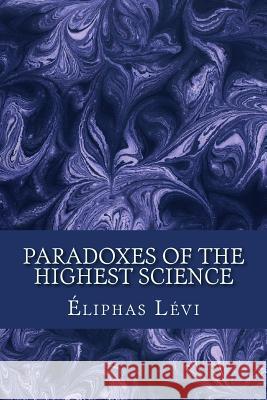 Paradoxes of the Highest Science Eliphas Levi Dennis Logan 9781544952529 Createspace Independent Publishing Platform