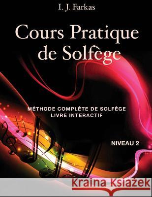 Cours Pratique de Solfège, Niveau 2: Méthode Complète de Solfège, Livre Interactif, Niveau 2 Farkas, I. J. 9781544954110 Createspace Independent Publishing Platform
