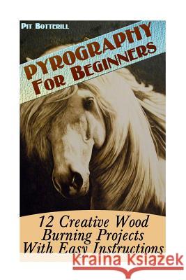 Pyrography For Beginners: 12 Creative Wood Burning Projects With Easy Instructions Botterill, Pit 9781544957050