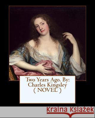 Two Years Ago. By: Charles Kingsley ( NOVEL ) Kingsley, Charles 9781544957531