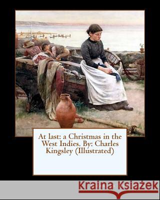 At last: a Christmas in the West Indies. By: Charles Kingsley (Illustrated) Kingsley, Charles 9781544958798 Createspace Independent Publishing Platform