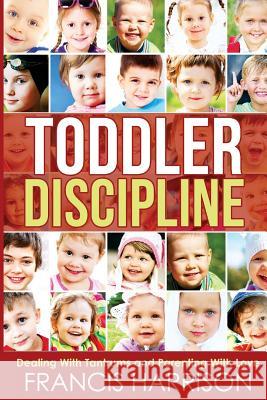 Toddler Discipline: Dealing With Tantrums and Parenting With Love Harrison, Francis 9781544959375