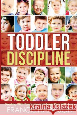 Toddler Discipline: Dealing With Tantrums and Parenting With Love Harrison, Francis 9781544959375 Createspace Independent Publishing Platform