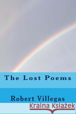 The Lost Poems Robert Villegas 9781544963310 Createspace Independent Publishing Platform