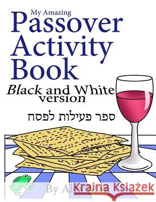 My Amazing Passover Activity Book- Black and White Version Alex Man Alex Man 9781544963389 Createspace Independent Publishing Platform