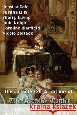 The Collected 2016 Editions of The Teatime Tattler Cale, Jessica 9781544963839 Createspace Independent Publishing Platform