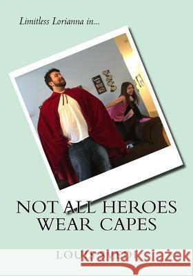 Not All Heroes Wear Capes: Limitless Lorianna in... Svedi, Louis Joseph 9781544964003 Createspace Independent Publishing Platform