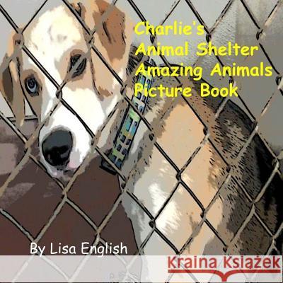 Charlie's Animal Shelter Amazing Animals Lisa English 9781544965215
