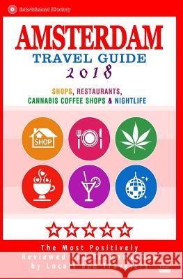Amsterdam Travel Guide 2018: Shops, Restaurants, Cannabis Coffee Shops, Attractions & Nightlife in Amsterdam (City Travel Guide 2018) Duncan J. Emerson 9781544965680 Createspace Independent Publishing Platform