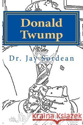 Donald Twump: Make America Gwait Again One Sound-byte at a Time: A Nautobiography(tm) Sordean, Jay 9781544966137 Createspace Independent Publishing Platform