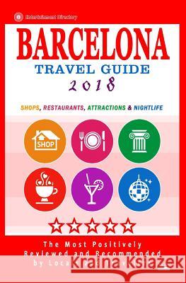 Barcelona Travel Guide 2018: Shops, Restaurants, Attractions, Entertainment & Nightlife in Barcelona, Spain (City Travel Guide 2018) Jennifer a. Emerson 9781544966380 Createspace Independent Publishing Platform