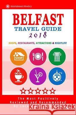 Belfast Travel Guide 2018: Shops, Restaurants, Attractions and Nightlife in Belfast, Northern Ireland (City Travel Guide 2018) Christopher R. McCartney 9781544966489 Createspace Independent Publishing Platform