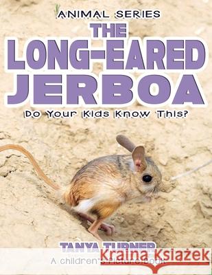 THE LONG-EARED JERBOA Do Your Kids Know This?: A Children's Picture Book Tanya Turner 9781544966533 Createspace Independent Publishing Platform