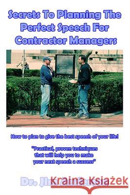Secrets To Planning The Perfect Speech For Contractor Managers: How To Plan To Give The Best Speech Of Your Life! Anderson, Jim 9781544966748 Createspace Independent Publishing Platform