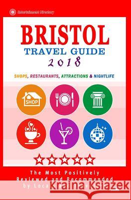 Bristol Travel Guide 2018: Shops, Restaurants, Attractions and Nightlife in Bristol, England (City Travel Guide 2018) Daniel F. Hammett 9781544967097
