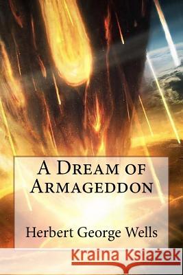 A Dream of Armageddon Herbert George Wells Herbert George Wells Paula Benitez 9781544967981