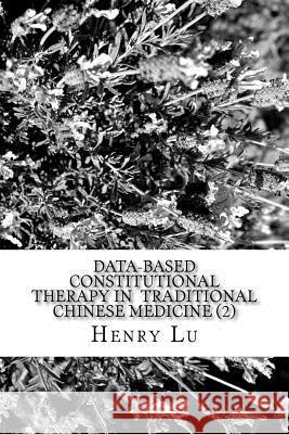 Data-Based Constitutional Therapy in Traditional Chinese Medicine (2) Henry C. Lu 9781544968049 Createspace Independent Publishing Platform