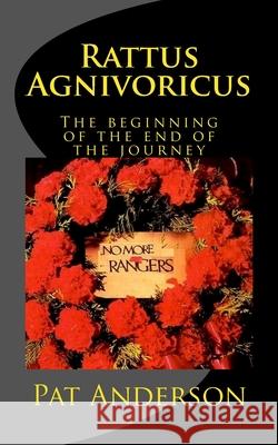 Rattus Agnivoricus: The Beginning of the End of the Journey Pat Anderson 9781544968858 Createspace Independent Publishing Platform