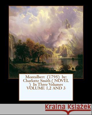 Montalbert (1795) by: Charlotte Smith ( NOVEL ) In Three Volumes VOLUME 1,2 AND 3 Smith, Charlotte 9781544971681