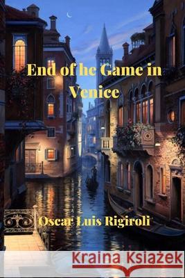 End of the Game In Venice Rigiroli, Oscar Luis 9781544974583 Createspace Independent Publishing Platform
