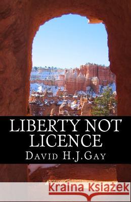 Liberty Not Licence David H. J. Gay 9781544974750 Createspace Independent Publishing Platform