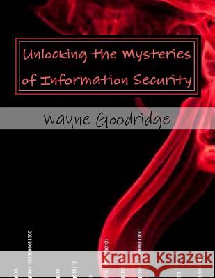 Unlocking the Mysteries of Information Security Dr Wayne Sylvester Goodridge Dr Rene Jordan 9781544977089
