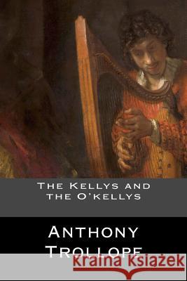 The Kellys and the O'kellys Anthony Trollope 9781544979168 Createspace Independent Publishing Platform