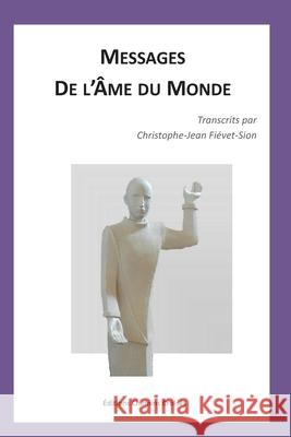 Messages de l'Ame du Monde Fiévet-Sion, Christophe Jean 9781544979229 Createspace Independent Publishing Platform