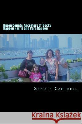 Huron County: Ancestors of Becky Rapson Harris and Cara Rapson Sandra Rapson Campbell 9781544979540