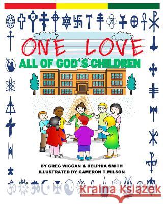 One Love: All of God's Children Greg Wiggan Delphia Smith Cameron Wilson 9781544979816 Createspace Independent Publishing Platform