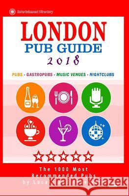 London Pub Guide 2018: The 1000 Best Bars and Pubs in London, England (City Pub Guide 2018) Richard M. Newman 9781544980454 Createspace Independent Publishing Platform