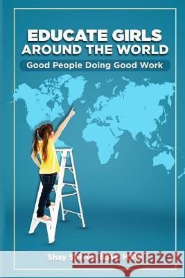 Educate Girls Around The World: Good People Doing Good Work Spivey, Shay 9781544980881