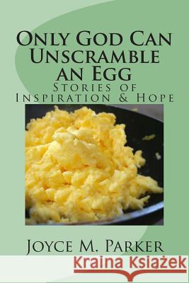 Only God Can Unscramble an Egg Joyce M. Parker 9781544981154 Createspace Independent Publishing Platform