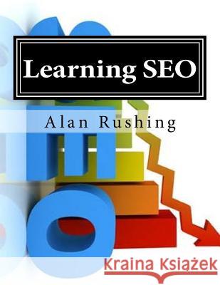 Learning Seo: Internet Marketing Guide Alan Rushing 9781544981444 