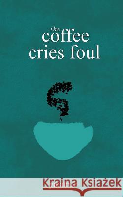 The Coffee Cries Foul Ymatruz 9781544981642 Createspace Independent Publishing Platform