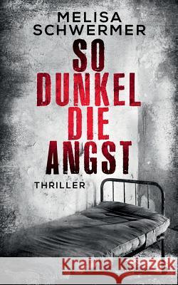 So dunkel die Angst: Thriller Melisa Schwermer 9781544982571 Createspace Independent Publishing Platform