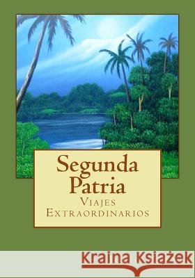 Segunda Patria: Viajes Extraordinarios Julio Verne Andrea Gouveia Andrea Gouveia 9781544983134 Createspace Independent Publishing Platform