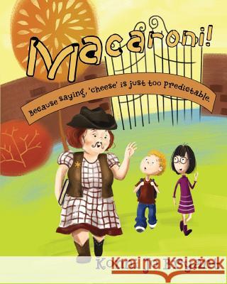 Macaroni!: Because saying, 'cheese' is just too predictable. Bryant, Konni Jo 9781544984889 Createspace Independent Publishing Platform