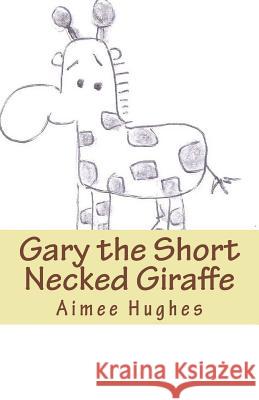 Gary the Short Necked Giraffe Aimee Hughes 9781544985107